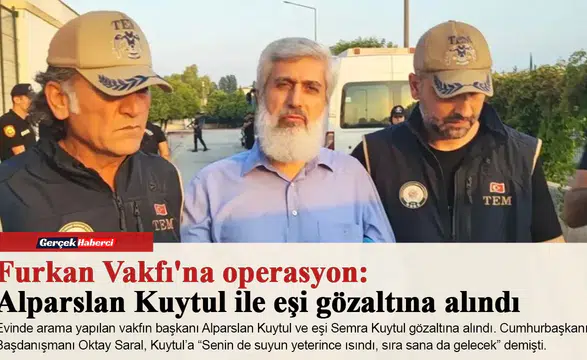 Furkan Vakfı'na operasyon: Alparslan Kuytul ile eşi gözaltına alındı