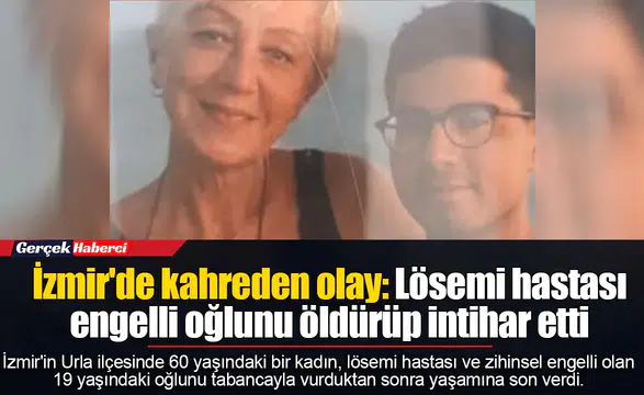 İzmir'de kahreden olay: Lösemi hastası engelli oğlunu öldürüp intihar etti