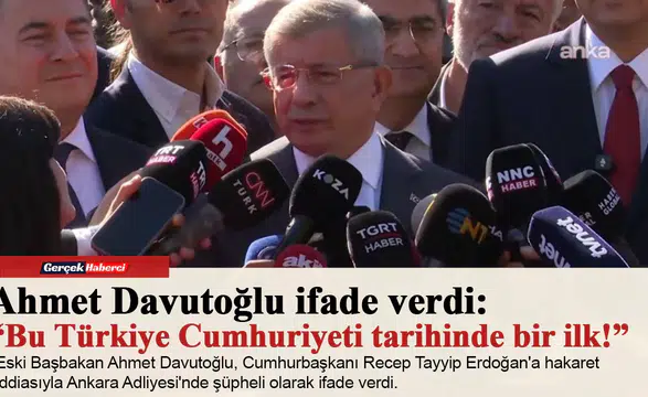 Ahmet Davutoğlu ifade verdi: “Bu Türkiye Cumhuriyeti tarihinde bir ilk!”