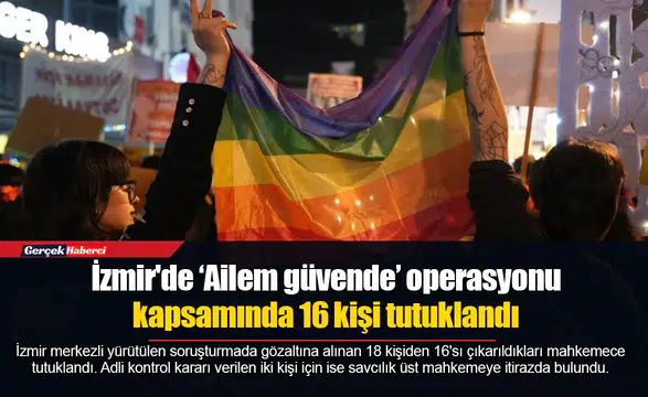 İzmir'de ‘Ailem güvende’ operasyonu kapsamında 16 kişi tutuklandı