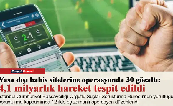 Yasa dışı bahis sitelerine operasyonda 30 gözaltı: 4,1 milyarlık hareket tespit edildi