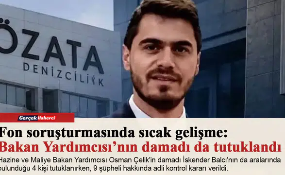 Fon soruşturmasında sıcak gelişme: Bakan Yardımcısı’nın damadı da tutuklandı