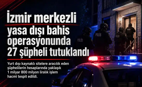İzmir merkezli yasa dışı bahis operasyonunda 27 şüpheli tutuklandı