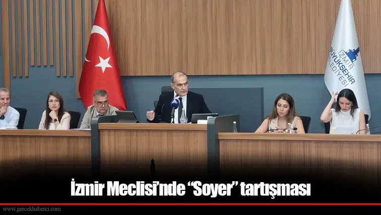 İzmir Meclisi’nde “Soyer” tartışması