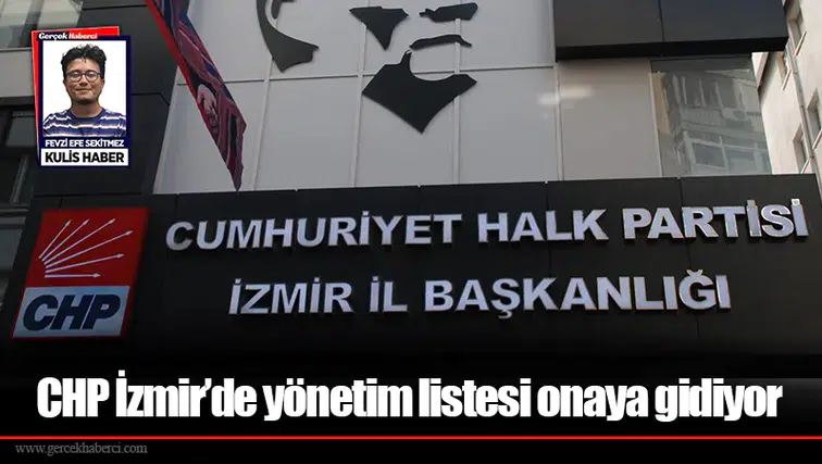 CHP İzmir’de yönetim listesi onaya gidiyor