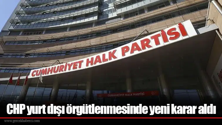 CHP yurt dışı örgütlenmesinde yeni karar aldı