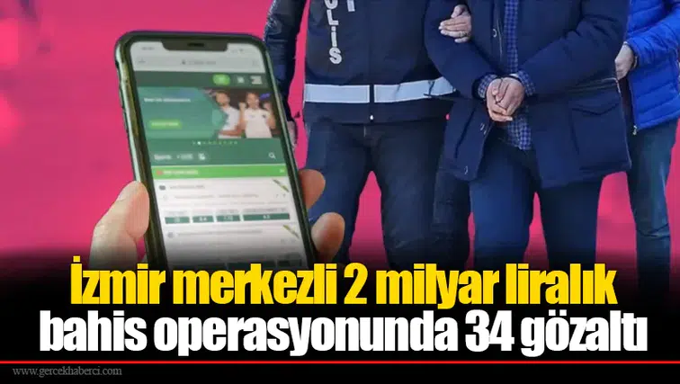 İzmir merkezli 2 milyar liralık bahis operasyonunda 34 gözaltı