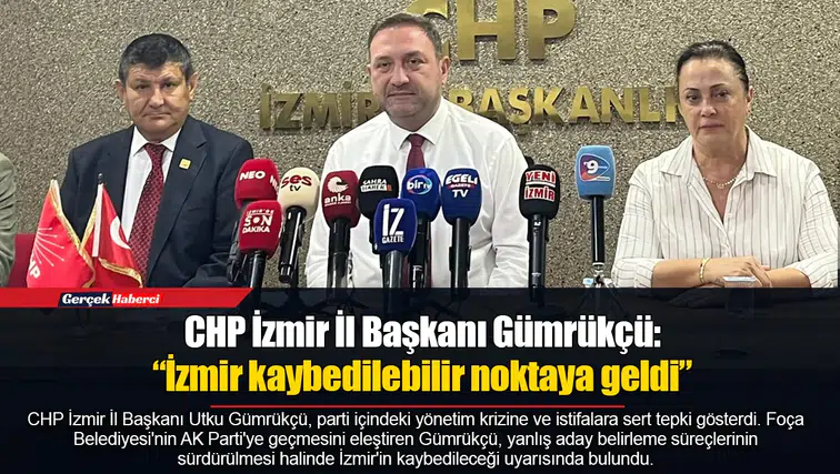 CHP İzmir İl BaşkanıGümrükçü: “İzmir kaybedilebilir noktaya geldi”