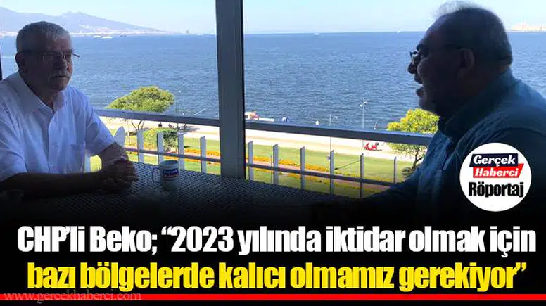 CHP'li Beko; "2023 yılında iktidar olmak için bazı bölgelerde kalıcı olmamız gerekiyor"