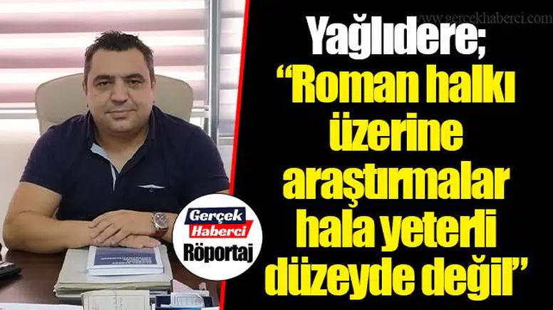 Yağlıdere; “Roman halkı üzerine araştırmalar hala yeterli düzeyde değil”