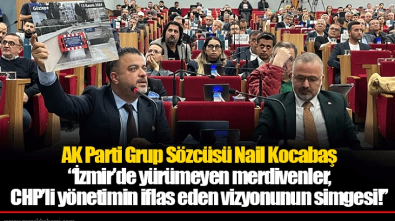 AK Parti Grup Sözcüsü Nail Kocabaş ‘’İzmir’de yürümeyen merdivenler, CHP’li yönetimin iflas eden vizyonunun simgesi!’’