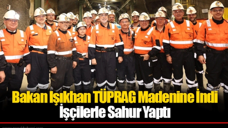 Bakan Işıkhan TÜPRAG Madenine İndi İşçilerle Sahur Yaptı