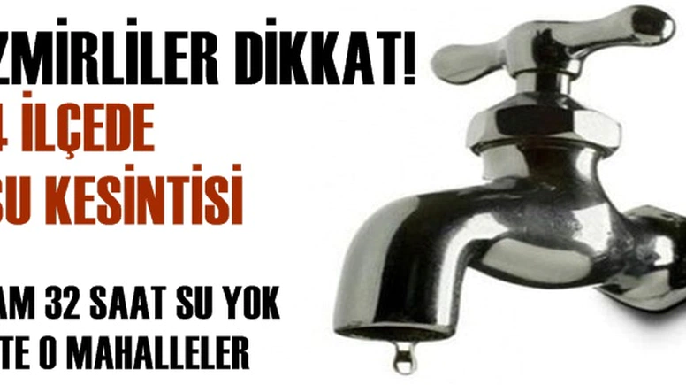 İZMİRLİLER DİKKAT! 4 İLÇEDE TAM 32 SAAT MUSLUKLAR AKMAYACAK