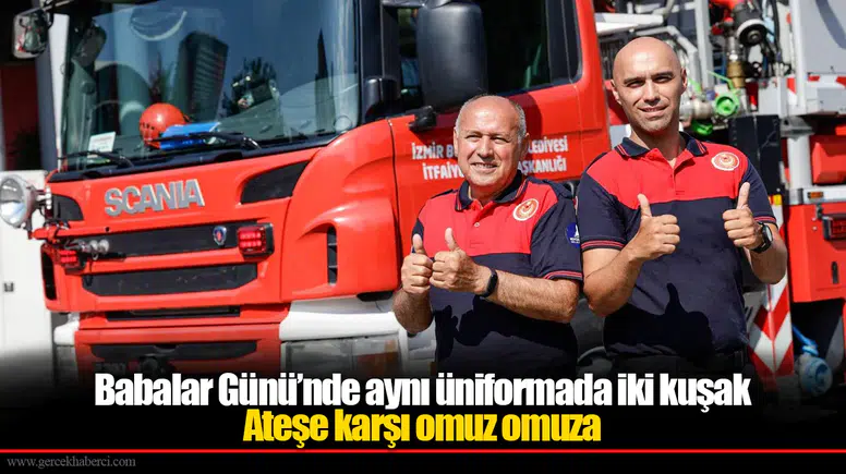 Babalar Günü’nde aynı üniformada iki kuşak: Ateşe karşı omuz omuza