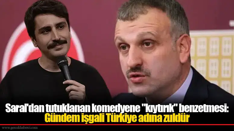 Saral'dan tutuklanan komedyene "kıytırık" benzetmesi: Gündem işgali Türkiye adına zuldür