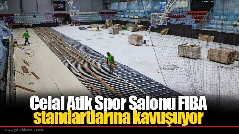 Celal Atik Spor Salonu FIBA standartlarına kavuşuyor
