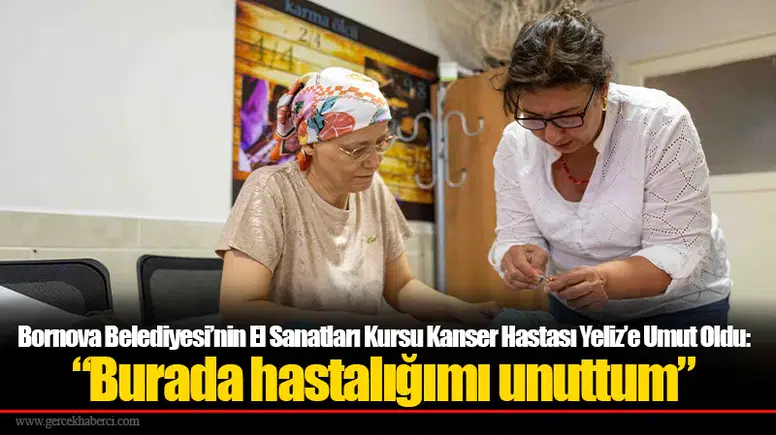 Bornova Belediyesi’nin El Sanatları Kursu Kanser Hastası Yeliz’e Umut Oldu:  “Burada hastalığımı unuttum”