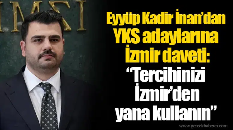 Eyyüp Kadir İnan’dan YKS adaylarına İzmir daveti: “Tercihinizi İzmir’den yana kullanın”