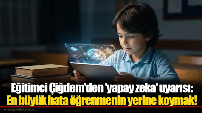 Eğitimci Çiğdem'den 'yapay zeka' uyarısı: En büyük hata öğrenmenin yerine koymak!