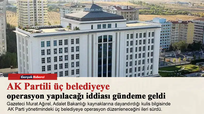 AK Partili üç belediyeye operasyon yapılacağı iddiası gündeme geldi