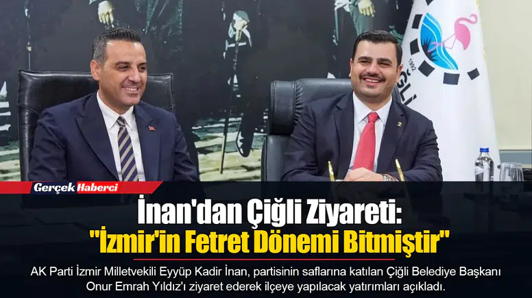 İnan'dan Çiğli Ziyareti: "İzmir'in Fetret Dönemi Bitmiştir"