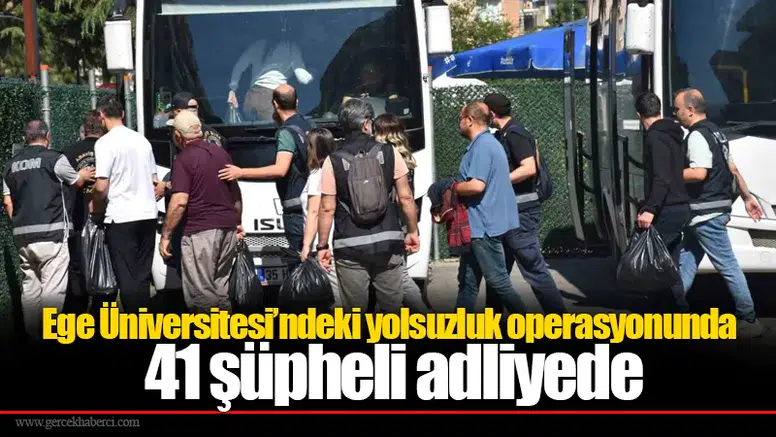 Ege Üniversitesi’ndeki yolsuzluk operasyonunda 41 şüpheli adliyede