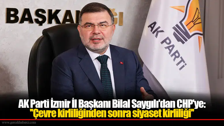 AK Parti İzmir İl Başkanı Bilal Saygılı'dan CHP'ye: ''Çevre kirliliğinden sonra siyaset kirliliği''
