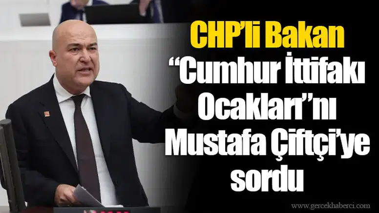 CHP’li Bakan “Cumhur İttifakı Ocakları”nı Mustafa Çiftçi’ye sordu