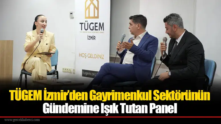TÜGEM İzmir’den Gayrimenkul Sektörünün Gündemine Işık Tutan Panel