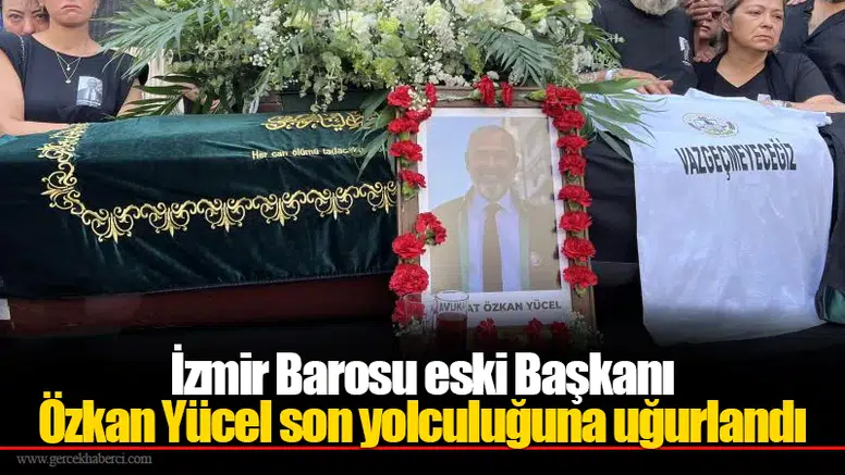 İzmir Barosu eski Başkanı Özkan Yücel son yolculuğuna uğurlandı