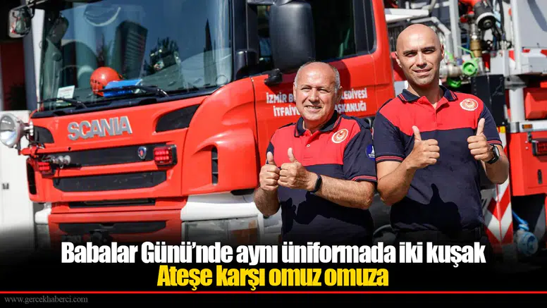 Babalar Günü’nde aynı üniformada iki kuşak: Ateşe karşı omuz omuza