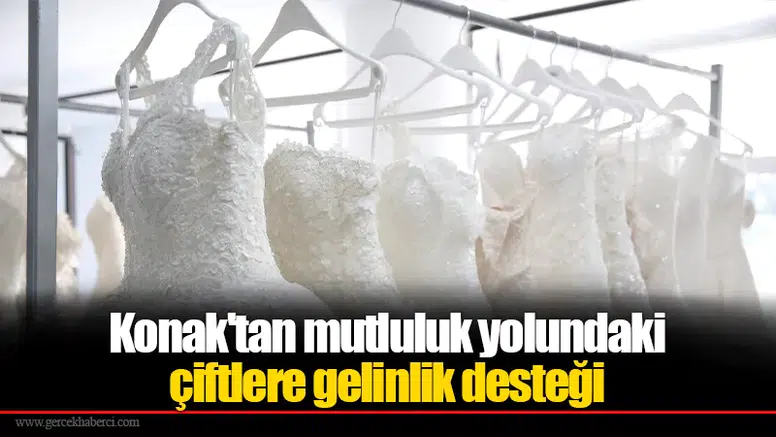 Konak'tan mutluluk yolundaki çiftlere gelinlik desteği
