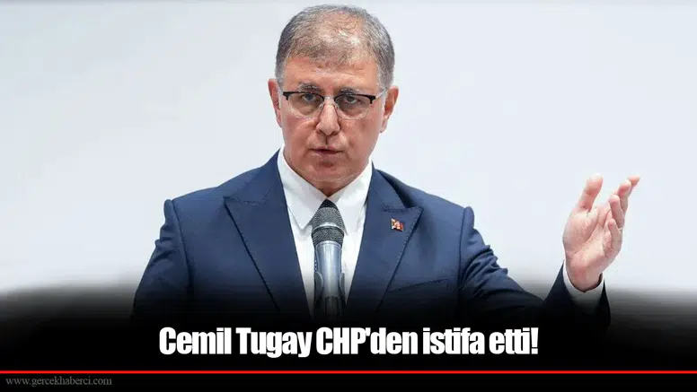 Cemil Tugay CHP'den istifa etti!