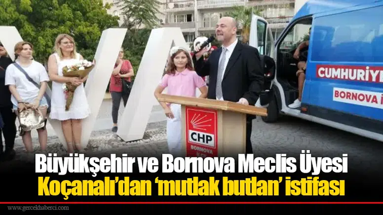 Büyükşehir ve Bornova Meclis Üyesi Koçanalı’dan ‘mutlak butlan’ istifası