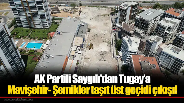 AK Partili Saygılı'dan Tugay'a Mavişehir- Şemikler taşıt üst geçidi çıkışı!