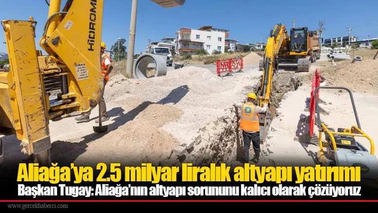 Başkan Tugay: Aliağa’nın altyapı sorununu kalıcı olarak çözüyoruz