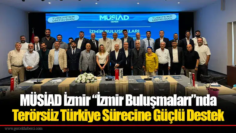 MÜSİAD İzmir “İzmir Buluşmaları”nda Terörsüz Türkiye Sürecine Güçlü Destek