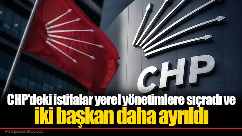 CHP'deki istifalar yerel yönetimlere sıçradı ve iki başkan daha ayrıldı
