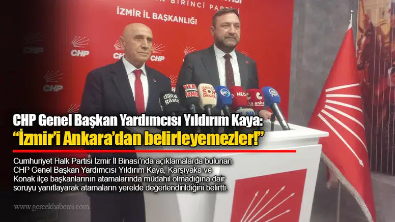 CHP Genel Başkan Yardımcısı Yıldırım Kaya: “İzmir’i Ankara’dan belirleyemezler!”