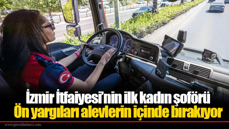 İzmir İtfaiyesi’nin ilk kadın şoförü: Ön yargıları alevlerin içinde bırakıyor