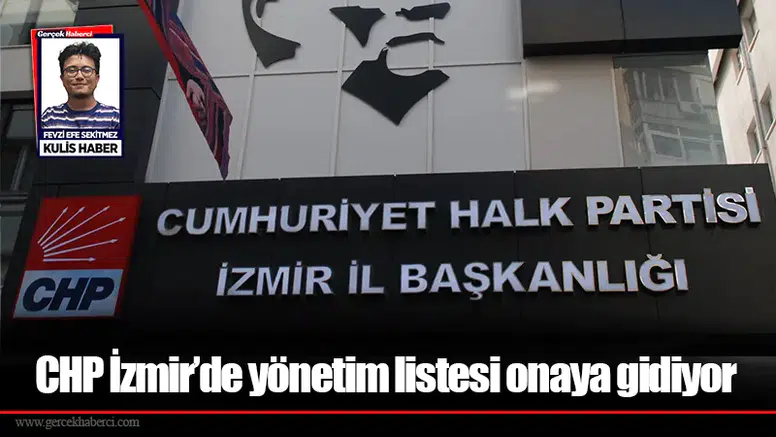 CHP İzmir’de yönetim listesi onaya gidiyor