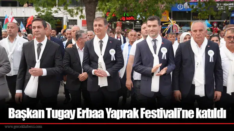 Başkan Tugay Erbaa Yaprak Festivali’ne katıldı