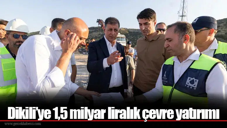 Dikili’ye 1,5 milyar liralık çevre yatırımı