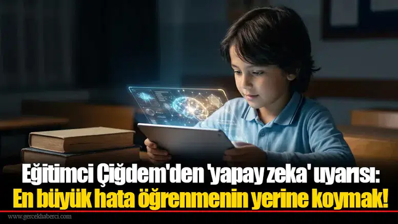 Eğitimci Çiğdem'den 'yapay zeka' uyarısı: En büyük hata öğrenmenin yerine koymak!