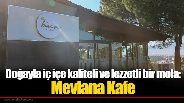 Doğayla iç içe kaliteli ve lezzetli bir mola: Mevlana Kafe