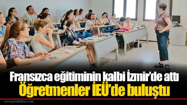Fransızca eğitiminin kalbi İzmir’de attı:  Öğretmenler İEÜ’de buluştu