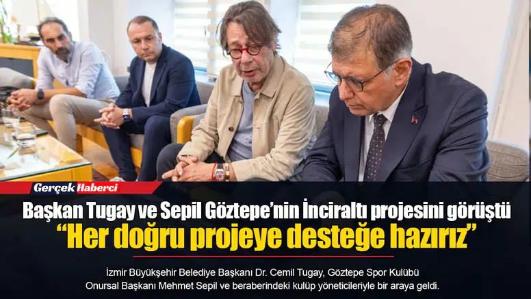 Başkan Tugay ve Sepil Göztepe’nin İnciraltı projesini görüştü: “Her doğru projeye desteğe hazırız”