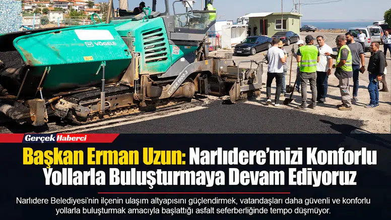 Başkan Erman Uzun: Narlıdere’mizi Konforlu Yollarla Buluşturmaya Devam Ediyoruz