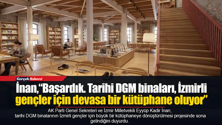 İnan,“Başardık. Tarihi DGM binaları, İzmirli gençler için devasa bir kütüphane oluyor”