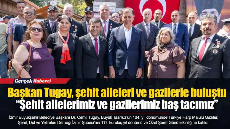 Başkan Tugay, şehit aileleri ve gazilerle buluştu  “Şehit ailelerimiz ve gazilerimiz baş tacımız”